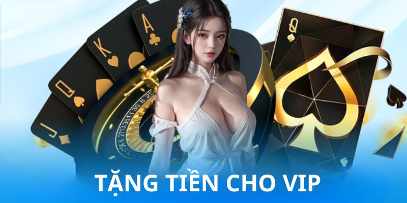 Người chơi VIP sẽ có các ưu đãi dành riêng với giá trị cực khủng